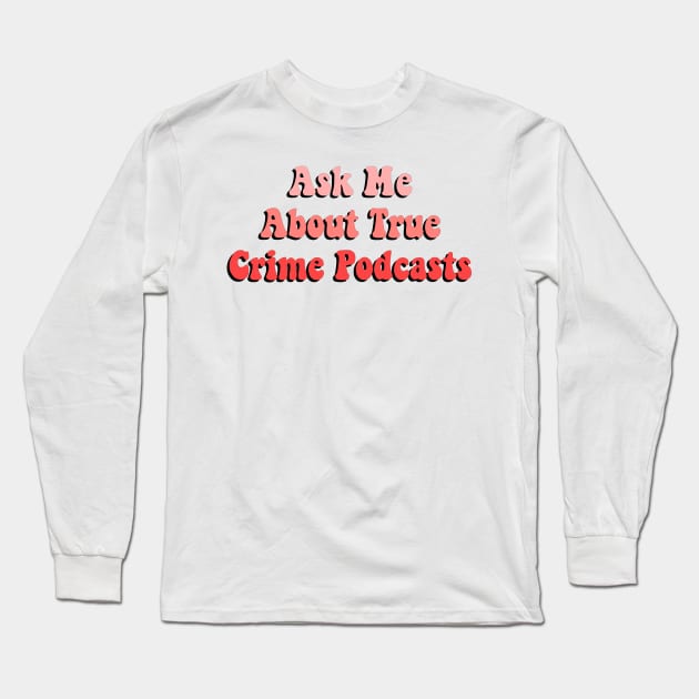 ask me about true crime podcasts Long Sleeve T-Shirt by simple design